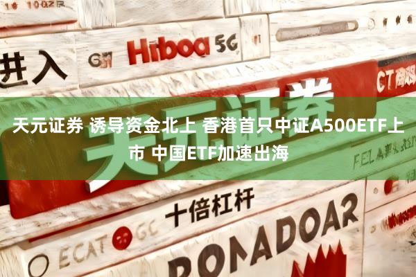 天元证券 诱导资金北上 香港首只中证A500ETF上市 中国ETF加速出海